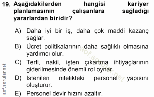 19. soru: Aşağıdakilerden hangisi kariyer planlamasının çalışanlara sağladiğı yararlardan biridir? A) Daha iyi bir iş, daha çok…