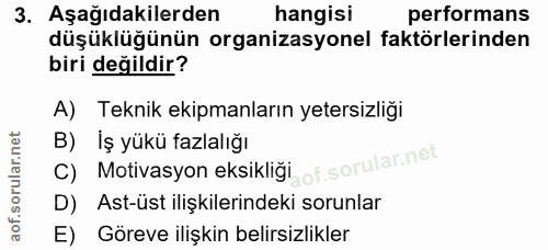 3. soru: Aşağıdakilerden hangisi performans düşüklüğünün organizasyonel faktörlerinden biri değildir? A) Teknik ekipmanların y…
