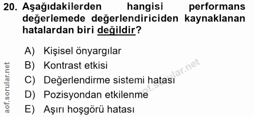 20. soru: Aşağıdakilerden hangisi performans değerlemede değerlendiriciden kaynaklanan hatalardan biri değildir? A) Kişisel öny…