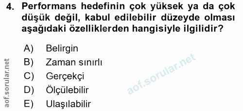 4. soru: Performans hedefinin çok yüksek ya da çok düşük değil, kabul edilebilir düzeyde olması aşağıdaki özelliklerden hangis…