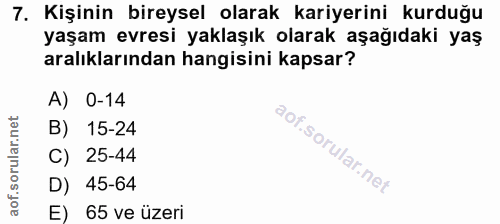 7. soru: Kişinin bireysel olarak kariyerini kurduğu yaşam evresi yaklaşık olarak aşağıdaki yaş aralıklarından hangisini kapsar…