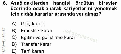 6. soru: Aşağıdakilerden hangisi örgütün bireyler üzerinde odaklanarak kariyerlerini yönetmek için aldığı kararlar arasında ye…