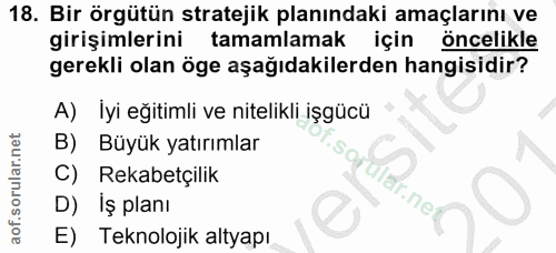 18. soru: Bir örgütün stratejik planındaki amaçlarını ve girişimlerini tamamlamak için öncelikle gerekli olan öge aşağıdakilerd…