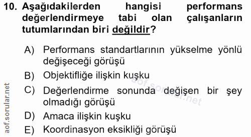 10. soru: Aşağıdakilerden hangisi performans değerlendirmeye tabi olan çalışanların tutumlarından biri değildir? A) Performans…