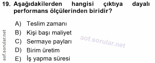 19. soru: Aşağıdakilerden hangisi çıktıya dayalı performans ölçülerinden biridir? A) Teslim zamanı B) Kişi başı maliyet C) Serm…