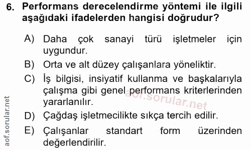 6. soru: Performans derecelendirme yöntemi ile ilgili aşağıdaki ifadelerden hangisi doğrudur? A) Daha çok sanayi türü işletmel…