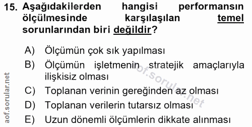 15. soru: Aşağıdakilerden hangisi performansın ölçülmesinde karşılaşılan temel sorunlarından biri değildir? A) Ölçümün çok sık…