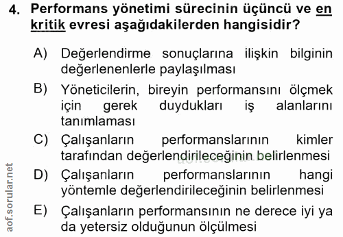 4. soru: Performans yönetimi sürecinin üçüncü ve en kritik evresi aşağıdakilerden hangisidir? A) Değerlendirme sonuçlarına ili…
