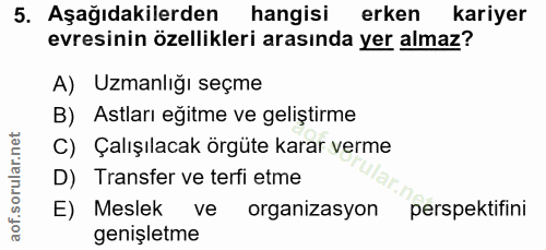 5. soru: Aşağıdakilerden hangisi erken kariyer evresinin özellikleri arasında yer almaz? A) Uzmanlığı seçme B) Astları eğitme…