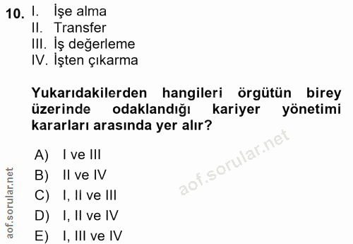 10. soru: 1. Ișe alma II. Transfer III. İş değerleme IV. İşten çıkarma Yukarıdakilerden hangileri örgütün birey üzerinde odakla…