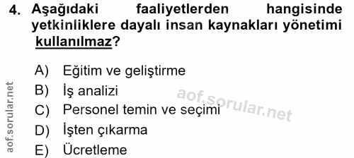 4. soru: Aşağıdakir faaliyetlerden hangisinde yetkinliklere dayalı insan kaynakları yönetimi kullanılmaz? A) Eğitim ve gelişti…