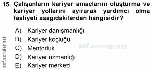 15. soru: Çalışanların kariyer amaçlarını oluşturma ve kariyer yollarını ayırarak yardımcı olma faaliyeti aşağıdakilerden hangi…