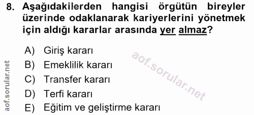 8. soru: Aşağıdakilerden hangisi örgütün bireyler üzerinde odaklanarak kariyerlerini yönetmek için aldığı kararlar arasında ye…