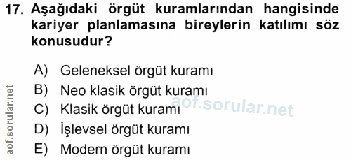 17. soru: Aşağıdaki örgüt kuramlarından hangisinde kariyer planlamasına bireylerin katılımı söz konusudur? A) Geleneksel örgüt…