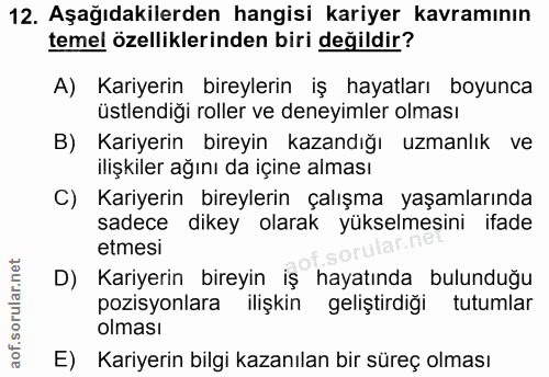 12. soru: Aşağıdakilerden hangisi kariyer kavramının temel özelliklerinden biri değildir? A) Kariyerin bireylerin iş hayatları…