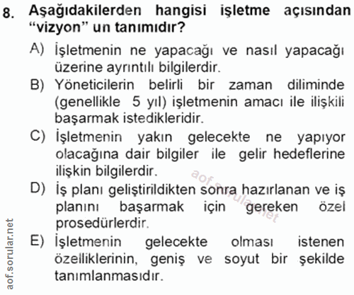 8. soru: Aşağıdakilerden hangisi işletme açısından "vizyon" un tanimidır? A) İşletmenin ne yapacağı ve nasıl yapacağı üzerine…