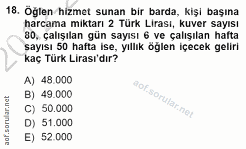 18. soru: Öğlen hizmet sunan bir barda, kişi başına harcama miktarı 2 Türk Lirası, kuver sayısı 80,, çalışılan gün sayısı 6 ve…
