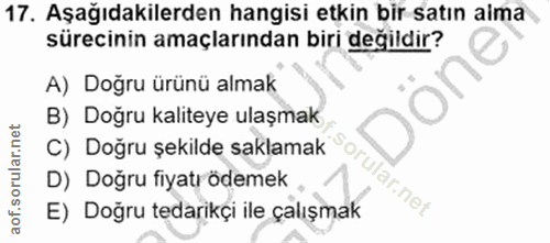 17. soru: Aşağıdakilerden hangisi etkin bir satın aima sürecinin amaçlarından biri değildir? A) Doğru ürünü almak B) Doğru kali…