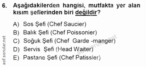 6. soru: Aşağıdakilerden hangisi, mutfakta yer alan kısım şeflerinden biri değildir? A) Sos Şefi (Chef Saucier) B) Balık Şefi…