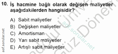 10. soru: İş hacmine bağlı olarak değişen maliyetler aşağıdakilerden hangisidir? A) Sabit maliyetler B) Değişken maliyetler C)…