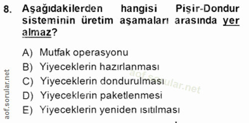 8. soru: Aşağıdakilerden hangisi Pişir-Dondur sisteminin üretim aşamaları arasında yer almaz? A) Mutfak operasyonu B) Yiyecekl…