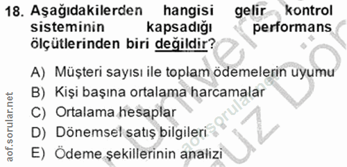 18. soru: Aşağıdakilerden hangisi gelir kontrol sisteminin kapsadığı performans ölçütlerinden biri değildir? A) Müşteri sayısı…
