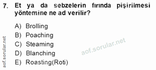 7. soru: Et ya da sebzelerin fırında pişirilmesi yöntemine ne ad verilir? A) Brolling B) Poaching aof.sorular.n C) Steaming D)…