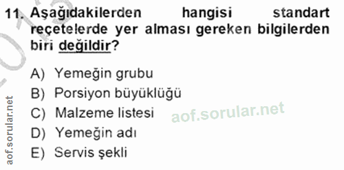 11. soru: Aşağıdakilerden hangisi standart reçetelerde yer alması gereken bilgilerden biri değildir? A) Yemeğin grubu B) Porsiy…