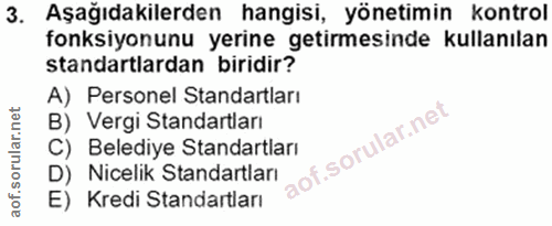 3. soru: Aşağıdakilerden hangisi, yönetimin kontrol fonksiyonunu yerine getirmesinde kullanılan standartlardan biridir? A) Per…