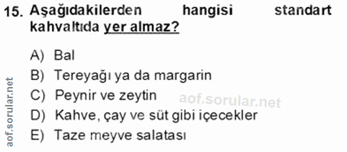 15. soru: Aşağıdakilerden hangisi standart kahvaltıda yer almaz? A) Bal B) Tereyağı ya da margarin C) Peynir ve zeytin D) Kahve…