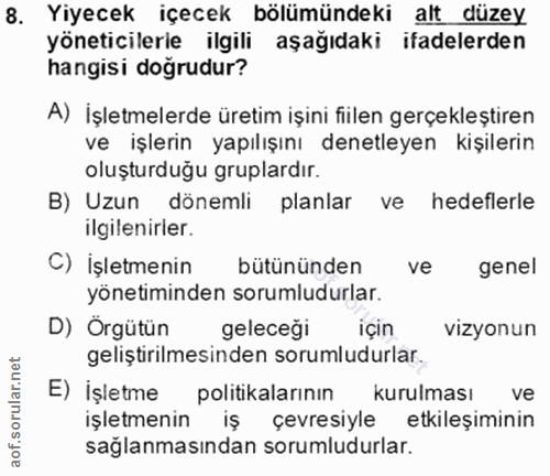 8. soru: Yiyecek içecek bölümündeki alt düzey yöneticilerle ilgili aşağıdaki ifadelerden hangisi doğrudur? A) İşletmelerde üre…