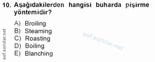 10. soru: Aşağıdakilerden hangisi buharda pişirme yöntemidir? A) Broiling B) Steaming C) Roasting D) Boiling E) Blanching