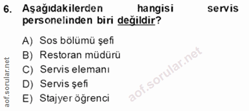 6. soru: Aşağıdakilerden hangisi servis personelinden biri değildir? A) Sos bölümü şefi B) Restoran müdürü C) Servis elemanı D…