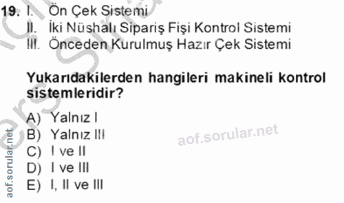 19. soru: I. On Çek Sistemi II. Iki Nüshalı Sipariş Fişi Kontroi Sistemi II!. Önceden Kurulmuş Hazır Çek Sistemi Yukarıdakilerd…