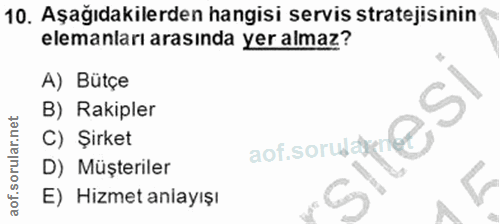 10. soru: Aşağıdakilerden hangisi servis stratejisinin elemanları arasında yer almaz? A) Bütçe B) Rakipler C) Şirket aof soru a…