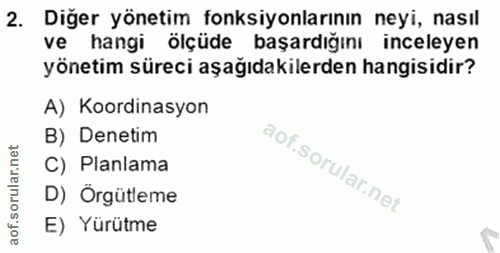 2. soru: Diğer yönetim fonksiyonlarının neyi, nasıl ve hangi ölçüde başardığını inceleyen yönetim süreci aşağıdakilerden hangi…