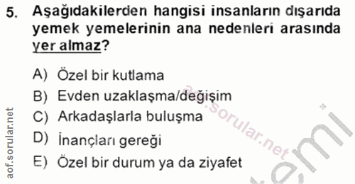 5. soru: Aşağıdakilerden hangisi insanların dışarıda yemek yemelerinin ana nedenleri arasında yer almaz? A) Özel bir kutlama B…