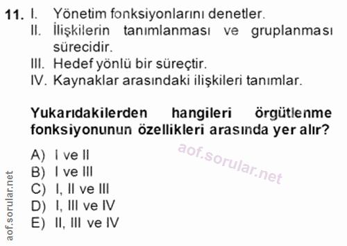 11. soru: I. Yönetim fonksiyonlarını denetler. Il. Ilişkilerin tanımlanması ve gruplanması sürecidir. III. Hedef yönlü bir süre…