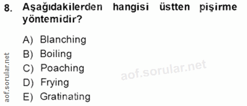 8. soru: Aşağıdakilerden hangisi üstten pişirme yöntemidir? A) Blanching B) Boiling C) Poaching D) Frying E) Gratinating