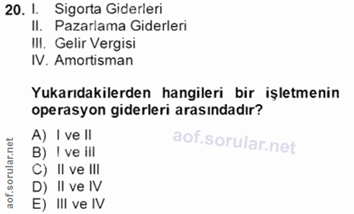 20. soru: 1. Sigorta Giderleri Il. Pazarlama Giderleri II. Gelir Vergisi IV. Amortisman Yukarıdakilerden hangileri bir işletmen…