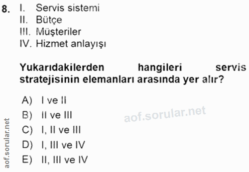 8. soru: I. Servis sistemi Il. Bütçe II. Müşteriler IV. Hizmet anlayışı Yukarıdakilerden hangileri servis stratejisinin eleman…