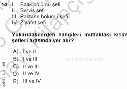 14. soru: l. Balık bölümü şefi II., Servis șefi II. Pastane bölümü şefi IV. Ziyafet şefi Yukarıdakilerden hangileri mutfaktaki…