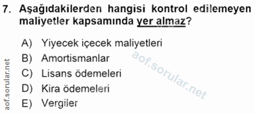 7. soru: Aşağıdakilerden hangisi kontrol edilemeyen maliyetler kapsamında yer almaz? A) Yiyecek içecek maliyetleri B) Amortism…