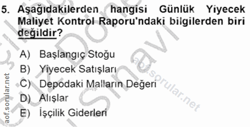 5. soru: Aşağıdakilerden hangisi Günlük Yiyecek Maliyet Kontrol Raporu'ndaki bilgilerden biri değildir? A) Başlangıç Stoğu B)…