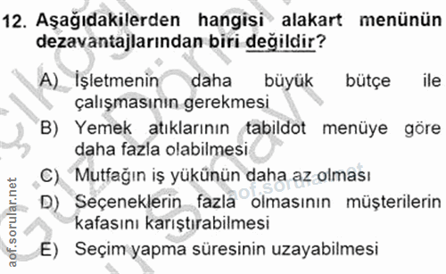 12. soru: Aşağıdakilerden hangisi alakart menünün dezavantajlarından biri değildir? A) İşletmenin daha büyük bütçe ile çalışmas…