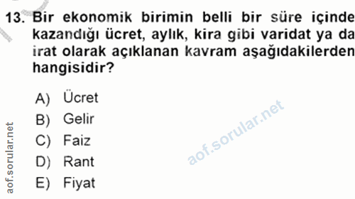 13. soru: Bir ekonomik birimin belli bir süre içinde kazandığı ücret, aylık, kira gibi varidat ya da irat olarak açıklanan kavr…