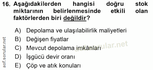 16. soru: Aşağıdakilerden hangisi doğru stok miktarının belirlenmesinde etkili olan faktörlerden biri değildir? A) Depolama ve…