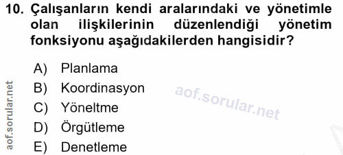 10. soru: Çalışanların kendi aralarındaki ve yönetimle olan ilişkilerinin düzenlendiği yönetim fonksiyonu aşağıdakilerden hangi…