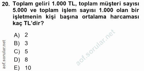 20. soru: Toplam geliri 1.000 TL, toplam müşteri sayısı 5.000 ve toplam işlem sayısı 1.000 olan bir işletmenin kişi başına orta…