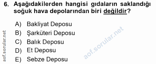 6. soru: Aşağıdakilerden hangisi gıdaların saklandığı soğuk hava depolarından biri değildir? A) Bakliyat Deposu B) Şarküteri D…